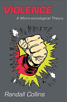 Violence: A Micro-Sociological Theory - Collins, Randall