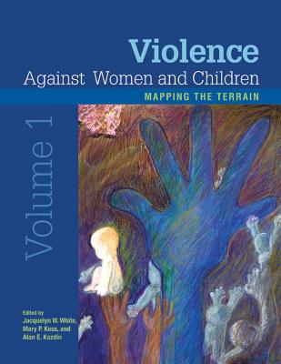 Violence Against Women and Children, Volume 1: Mapping the Terrain - White, Jacquelyn W, Dr. (Editor), and Koss, Mary P (Editor), and Kazdin, Alan E, PhD, Abpp (Editor)
