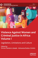 Violence Against Women and Criminal Justice in Africa: Volume I: Legislation, Limitations and Culture