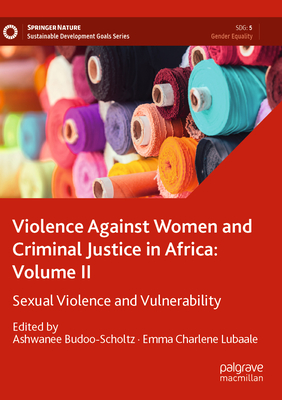 Violence Against Women and Criminal Justice in Africa: Volume II: Sexual Violence and Vulnerability - Budoo-Scholtz, Ashwanee (Editor), and Lubaale, Emma Charlene (Editor)