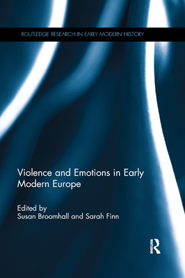 Violence and Emotions in Early Modern Europe - Broomhall, Susan (Editor), and Finn, Sarah (Editor)