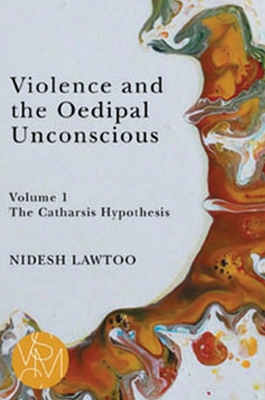 Violence and the Oedipal Unconscious: Vol. 1, the Catharsis Hypothesis - Lawtoo, Nidesh