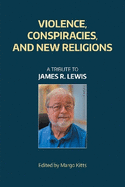 Violence, Conspiracies, and New Religious Movements: A Tribute to James R. Lewis