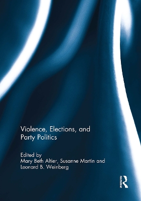 Violence, Elections, and Party Politics - Altier, Mary Beth (Editor), and Martin, Susanne (Editor), and Weinberg, Leonard B (Editor)