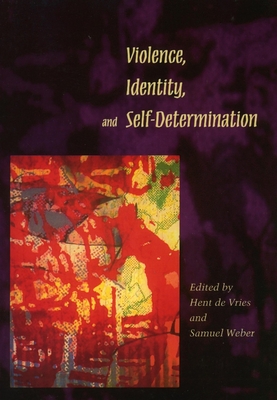 Violence, Identity, and Self-Determination - de Vries, Hent (Editor), and Weber, Samuel (Editor)
