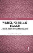 Violence, Politics and Religion: A General Theory of Violent Radicalization