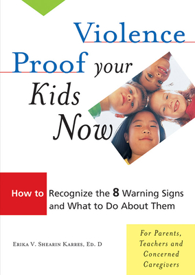 Violence Proof Your Kids Now: How to Recognize the 8 Warning Signs and What to Do about Them - Karres, Erika V Shearin, Edd, and Loomans, Diane (Foreword by)