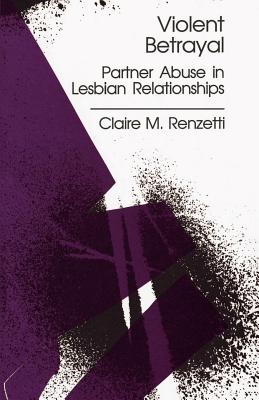 Violent Betrayal: Partner Abuse in Lesbian Relationships - Renzetti, Claire M