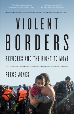 Violent Borders: Refugees and the Right to Move - Jones, Reece