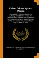 Violent Crimes Against Women: Hearing Before the Committee on the Judiciary, United States Senate, One Hundred Third Congress, First Session on the Problems of Violence Against Women in Utah and Current Remedies, Salt Lake City, UT, April 13, 1993