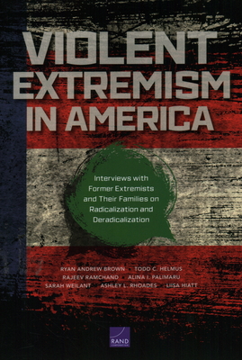 Violent Extremism in America: Interviews with Former Extremists and Their Families on Radicalization and Deradicalization - Brown, Ryan Andrew, and Helmus, Todd C, and Ramchand, Rajeev