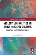 Violent Liminalities in Early Modern Culture: Inhabiting Contested Thresholds