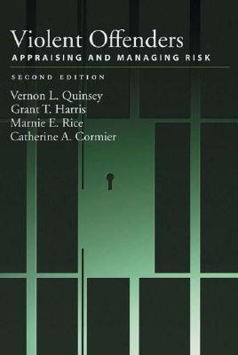 Violent Offenders: Appraising and Managing Risk - Quinsey, Vernon L, Dr., and Harris, Grant T, and Rice, Marnie E