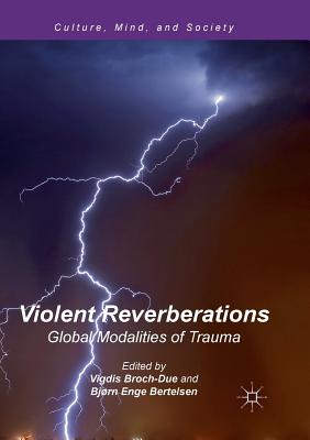 Violent Reverberations: Global Modalities of Trauma - Broch-Due, Vigdis (Editor), and Bertelsen, Bjrn Enge (Editor)
