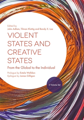 Violent States and Creative States (2 Volume Set): From the Global to the Individual - Adlam, John (Editor), and Kluttig, Tilman (Editor), and Lee, Bandy (Editor)