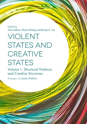 Violent States and Creative States (Volume 1): Structural Violence and Creative Structures - Adlam, John (Editor), and Kluttig, Tilman (Editor), and Lee, Bandy (Editor)