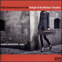 Violin Declamations from the Twilight of the Workers' Paradise - Elmira Darvarova (violin)