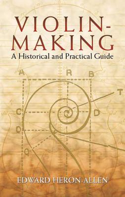 Violin-Making: A Historical and Practical Guide - Heron-Allen, Edward