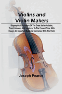 Violins and Violin Makers; Biographical Dictionary of the Great Italian Artistes, their Followers and Imitators, to the present time. With Essays on Important Subjects Connected with the Violin