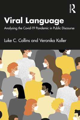 Viral Language: Analysing the Covid-19 Pandemic in Public Discourse - Collins, Luke C, and Koller, Veronika