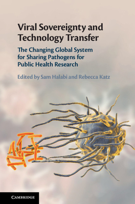 Viral Sovereignty and Technology Transfer: The Changing Global System for Sharing Pathogens for Public Health Research - Halabi, Sam F (Editor), and Katz, Rebecca (Editor)