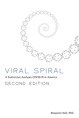 Viral Spiral: A Statistician Analyzes COVID-19 in America - Hall, Benjamin