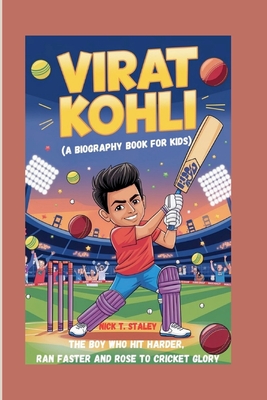 Virat Kohli: The Boy Who Hit Harder, Ran Faster, and Rose to Cricket Glory (A Biography Book For Kids) - T Staley, Nick