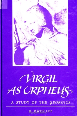 Virgil as Orpheus: A Study of the Georgics - Lee, M Owen