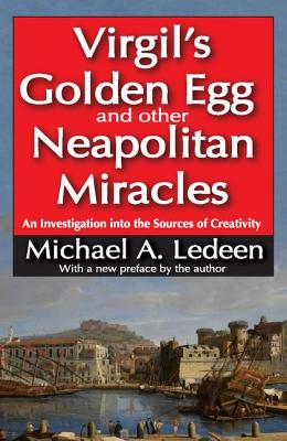 Virgil's Golden Egg and Other Neapolitan Miracles: An Investigation into the Sources of Creativity - Ledeen, Michael A