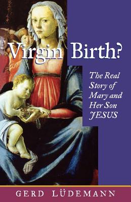 Virgin Birth?: The Real Story of Mary and Her Son Jesus - Luedemann, Gerd