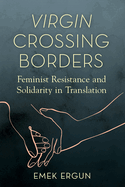Virgin Crossing Borders: Feminist Resistance and Solidarity in Translation