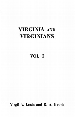 Virginia and Virginians, 1606-1888. in Two Volumes. Volume I - Brock, Robert Alonzo, and Lewis, Virgil a
