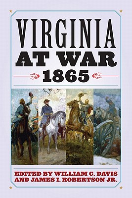 Virginia at War, 1865 - Davis, William C (Editor), and Robertson, James I (Editor)