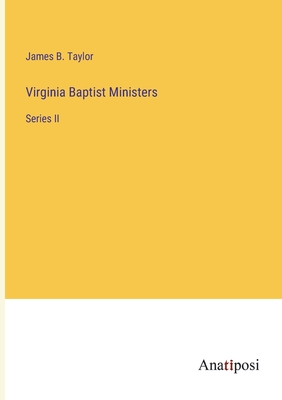 Virginia Baptist Ministers: Series II - Taylor, James B