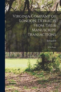 Virginia Company of London. Extracts From Their Manuscript Transactions: With Notes