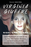Virginia Giuffre: The Extraordinary Life Story of the Masseuse who Pursued and Ended the Sex Crimes of Millionaires Ghislaine Maxwell and Jeffrey Epstein