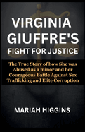 Virginia Giuffre's Fight for Justice: The True Story of how She was Abused as a minor and her Courageous Battle Against Sex Trafficking and Elite Corruption