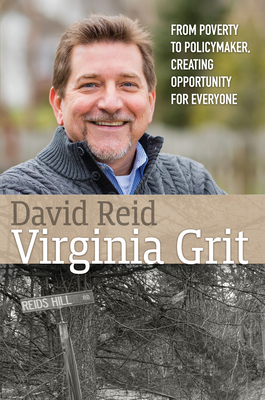 Virginia Grit: From Poverty to Policymaker, Creating Opportunity for Everyone - Reid, David