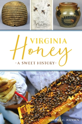 Virginia Honey: A Sweet History - Johnson, Virginia C