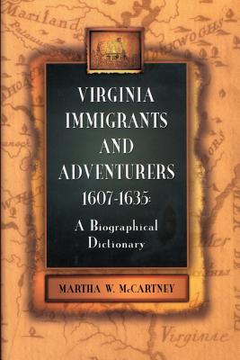 Virginia Immigrants and Adventurers, 1607-1635: A Biographical Dictionary - McCartney, Martha W