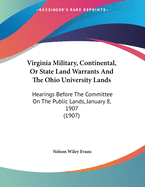 Virginia Military, Continental, or State Land Warrants and the Ohio University Lands: Hearings Before the Committee on the Public Lands, January 8, 1907 (1907)