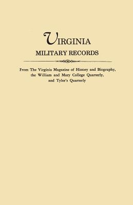 Virginia Military Records, from the Virginia Magazine of History and Biography, the William and Mary College Quarterly, and Tyler's Quarterly - Virginia Magazine of History and Biograp (Editor), and William and Mary College Quarterly (Editor)