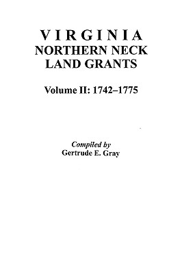 Virginia Northern Neck Land Grants, 1742-1775. [Vol. II] - Gray, Gertrude E