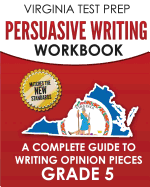 Virginia Test Prep Persuasive Writing Workbook Grade 5: A Complete Guide to Writing Opinion Pieces