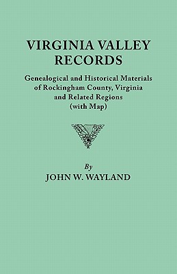 Virginia Valley Records. Genealogical and Historical Materials of Rockingham County, Virginia, and Related Regions (Wtih Map) - Wayland, John W