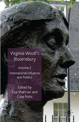 Virginia Woolf's Bloomsbury, Volume 2: International Influence and Politics - Shahriari, L (Editor), and Potts, G (Editor)