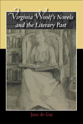 Virginia Woolf's Novels and the Literary Past - de Gay, Jane, Professor