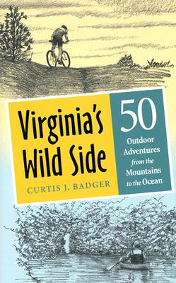 Virginia's Wild Side: 50 Outdoor Adventures from the Mountains to the Ocean - Badger, Curtis J, Mr.