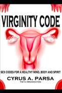 Virginity Code: Sex Codes for a Healthy Mind, Body and Spirit