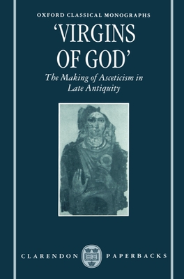 Virgins of God: The Making of Asceticism in Late Antiquity - Elm, Susanna